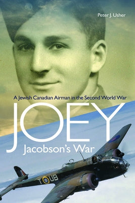 Joey Jacobson's War: A Jewish-Canadian Airman in the Second World War by Usher, Peter J.