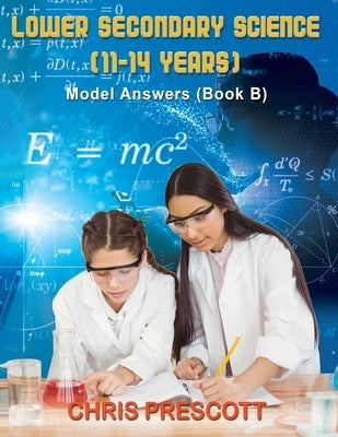 Lower Secondary Science: Model Answers (Book B) by Prescott, Chris