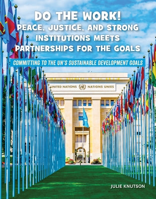 Do the Work! Peace, Justice, and Strong Institutions Meets Partnerships for the Goals by Knutson, Julie