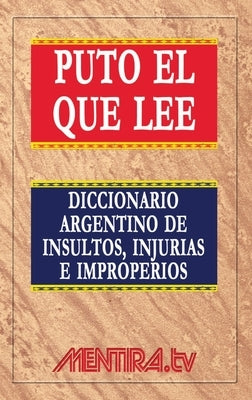 Puto el que lee. Diccionario argentino de insultos, injurias e improperios by Marchetti, Pablo