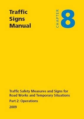 Traffic Signs Manual - All Parts: Chapter 8 - Part 2: Operations (2009) Traffic Safety Measures and Signs for Road Works and Temporary Situations by U K Stationery Office