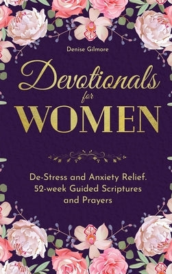 Devotionals for Women: De-Stress and Anxiety Relief. 52-Week Guided Scriptures and Prayers by Gilmore, Denise