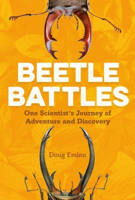 Beetle Battles: One Scientist's Journey of Adventure and Discovery by Emlen, Douglas J.