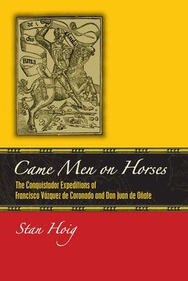 Came Men on Horses: The Conquistador Expeditions of Francisco Vásquez de Coronado and Don Juan de Oñate by Hoig, Stan