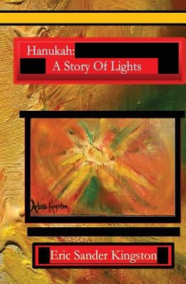 Hanukah: A Story Of Lights: The Story Of Hanukah In Rhyme by Kingston, Eric Sander