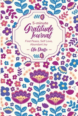 5-Minute Gratitude Journal: Find Peace, Self-Love, Abundant Joy by Diallo, Ola