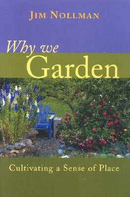 Why We Garden: Cultivating a Sense of Place by Nollman, Jim