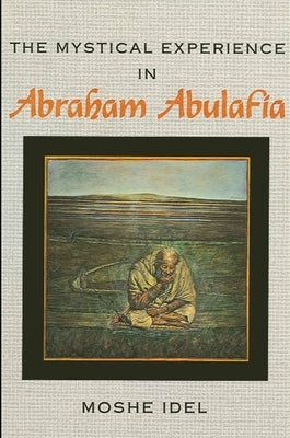 The Mystical Experience in Abraham Abulafia by Idel, Moshe