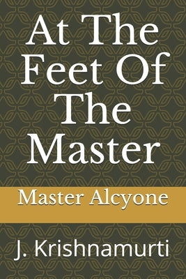 At The Feet Of The Master: J. Krishnamurti by Krishnamurti, J.