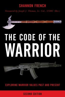 The Code of the Warrior: Exploring Warrior Values Past and Present, Second Edition by French, Shannon E.