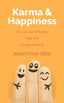 Karma & Happiness: The 12 Laws Of Karma That Will Change Your Life by Reid, Jonathan