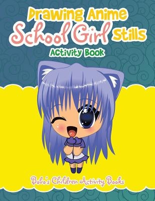 Drawing Anime School Girl Stills Activity Book by Activity Books, Bobo's Children