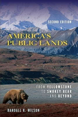 America's Public Lands: From Yellowstone to Smokey Bear and Beyond, Second Edition by Wilson, Randall K.