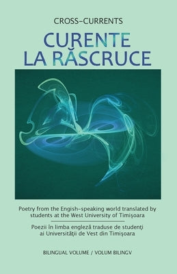 Curente La Rascruce: Poetry from the English-speaking world translated by students at the West University of Timisoara by Filimon, Eliza C.