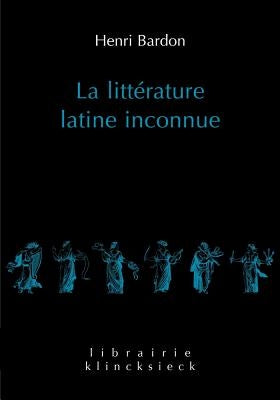 La Litterature Latine Inconnue: Tome I: l'Epoque Republicaine. Tome II: l'Epoque Imperiale by Bardon, Henry
