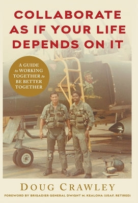 Collaborate as If Your Life Depends on It: A Guide to Working Together to Be Better Together by Crawley, Doug
