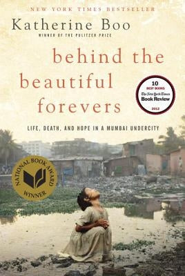 Behind the Beautiful Forevers: Life, Death, and Hope in a Mumbai Undercity by Boo, Katherine