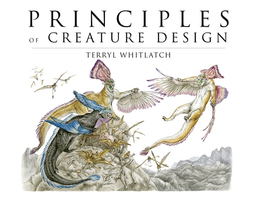 Principles of Creature Design: Creating Imaginary Animals by Whitlatch, Terryl