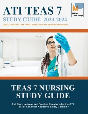 TEAS 7 Nursing Study Guide: Full Study Manual and Practice Questions for the ATI Test of Essential Academic Skills, Version 7 by Miller Test Prep