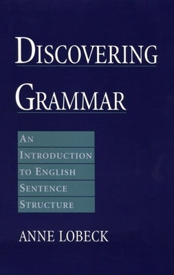 Discovering Grammar: An Introduction to English Sentence Structure by Lobeck, Anne