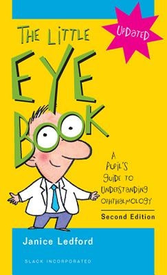 The Little Eye Book: A Pupil's Guide to Understanding Ophthalmology by Ledford, Janice K.