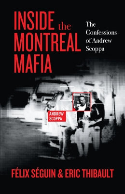 Inside the Montreal Mafia: The Confessions of Andrew Scoppa by S&#233;guin, F&#233;lix