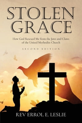 Stolen Grace: A Memoir: How God Rescued Me from the Jaws and Claws of the United Methodist Church by Leslie, Errol E.