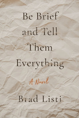 Be Brief and Tell Them Everything by Listi, Brad