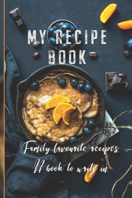 My Recipe Book: Family Favourite Recipes A Book To Write In by Publishing, 6090