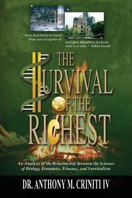 The Survival of the Richest: An Analysis of the Relationship between the Sciences of Biology, Economics, Finance, and Survivalism by Criniti IV, Anthony M.