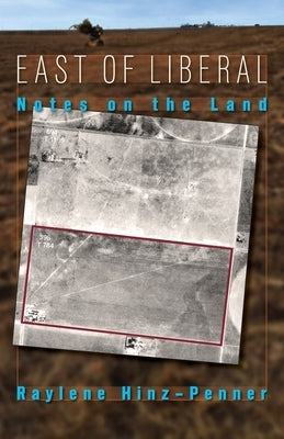 East of Liberal: Notes on the Land by Hinz-Penner, Raylene