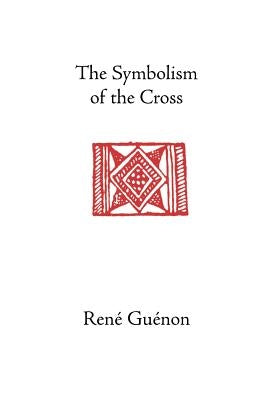 The Symbolism of the Cross by Guenon, Rene