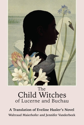 The Child Witches of Lucerne and Buchau: A Translation of Eveline Hasler's Novel by Maierhofer, Waltraud