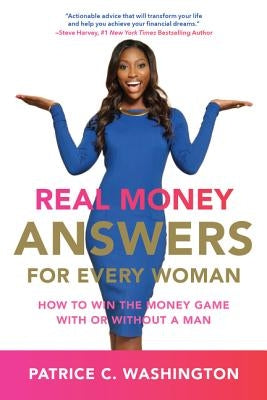 Real Money Answers for Every Woman: How to Win the Money Game with or Without a Man by Washington, Patrice C.
