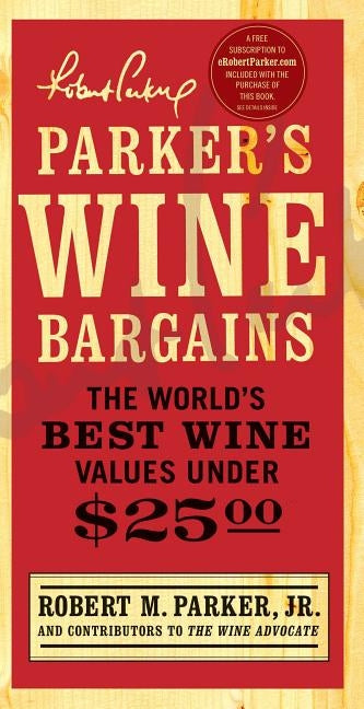 Parker's Wine Bargains: The World's Best Wine Values Under $25 by Parker, Robert M.