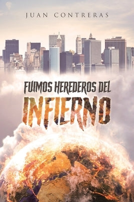 Fuimos Herederos del Infierno by Contreras, Juan