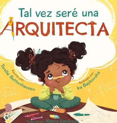 Tal vez seré una Arquitecta: Maybe I'll be an Architect (Spanish Edition) by Bettenhausen