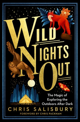 Wild Nights Out: The Magic of Exploring the Outdoors After Dark by Salisbury, Chris