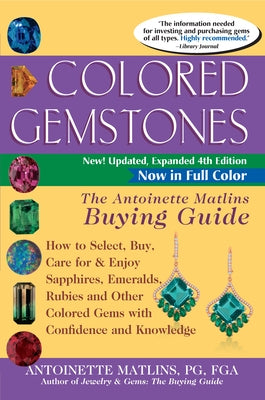 Colored Gemstones 4th Edition: The Antoinette Matlins Buying Guide-How to Select, Buy, Care for & Enjoy Sapphires, Emeralds, Rubies and Other Colored by Matlins, Antoinette