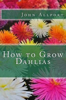 How to Grow Dahlias by Allport, John