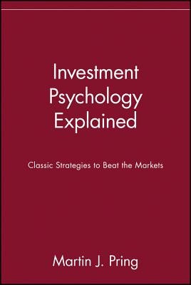 Investment Psychology Explained: Classic Strategies to Beat the Markets by Pring, Martin J.