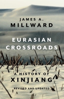 Eurasian Crossroads: A History of Xinjiang, Revised and Updated by Millward, James