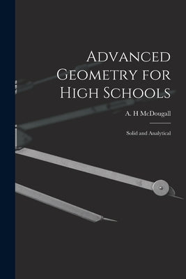 Advanced Geometry for High Schools: Solid and Analytical by McDougall, A. H.