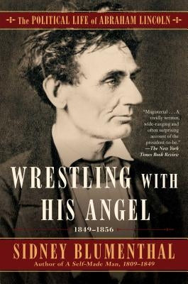 Wrestling with His Angel: The Political Life of Abraham Lincoln Vol. II, 1849-1856 by Blumenthal, Sidney