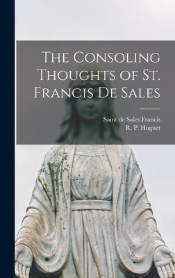 The Consoling Thoughts of St. Francis De Sales by Francis, de Sales Saint