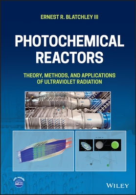 Photochemical Reactors: Theory, Methods, and Applications of Ultraviolet Radiation by Blatchley, Ernest R.