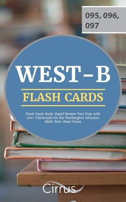 WEST-B Flash Cards Book: Rapid Review Test Prep with 300+ Flashcards for the Washington Educator Skills Test-Basic Exam by Cirrus Teacher Certification Exam Team