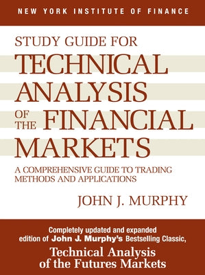 Study Guide to Technical Analysis of the Financial Markets: A Comprehensive Guide to Trading Methods and Applications by Murphy, John J.