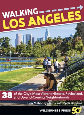 Walking Los Angeles: 38 of the City's Most Vibrant Historic, Revitalized, and Up-And-Coming Neighborhoods by Harris, Erin Mahoney