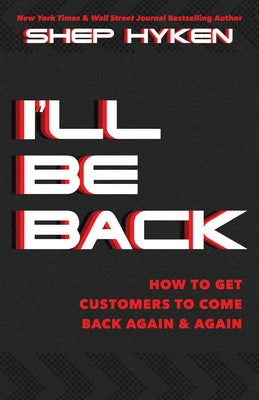 I'll Be Back: How to Get Customers to Come Back Again & Again by Hyken, Shep